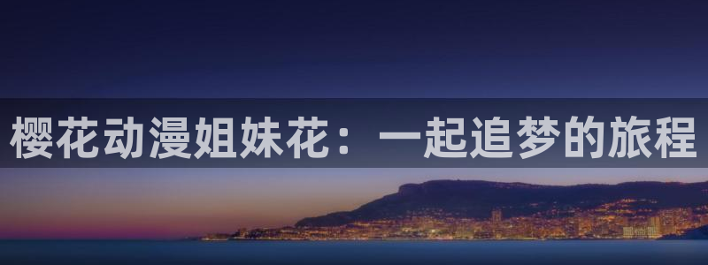 age动漫下载：樱花动漫姐妹花：一起追梦的旅程