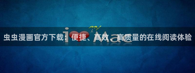 age樱花动漫：虫虫漫画官方下载：便捷、高效、高质量的在线阅读体验