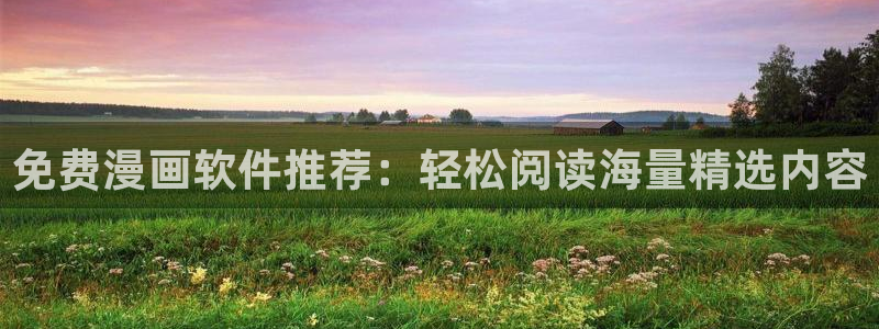 age动漫下载网：免费漫画软件推荐：轻松阅读海量精选内容