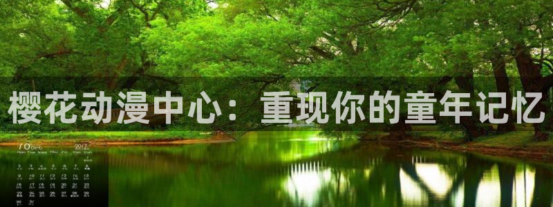 age动漫网官网入口：樱花动漫中心：重现你的童年记忆