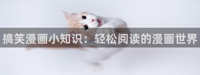 age动漫专注动漫的门户网站：搞笑漫画小知识：轻松阅读的漫画世界