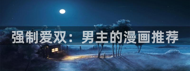 age动漫网官网入口：强制爱双：男主的漫画推荐