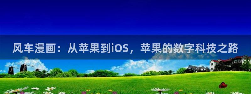 在线动画动漫下载age动漫：风车漫画：从苹果到iOS，苹果的数字科技之路